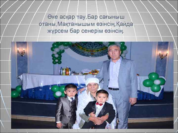 Әке асқар тау, Бар сағыныш отаны, Мақтанышым өзінсің, Қайда жүрсем бар сенерiм өзiнсiң. 