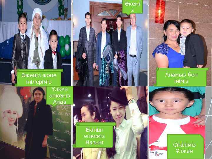 Әкемі з Анамыз бен ініміз Әжеміз және інілеріміз Үлкен әпкеміз Аида Екінші әпкеміз Назым