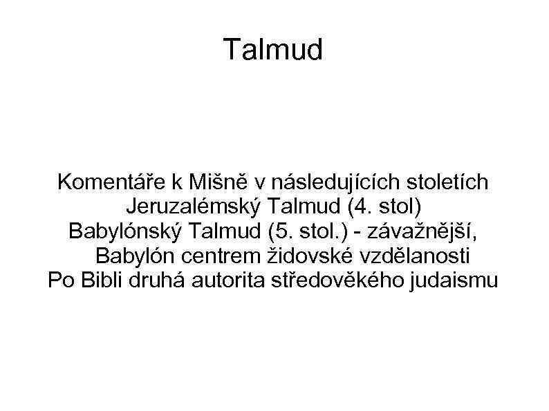 Talmud Komentáře k Mišně v následujících stoletích Jeruzalémský Talmud (4. stol) Babylónský Talmud (5.