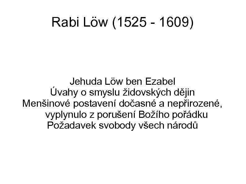 Rabi Löw (1525 - 1609) Jehuda Löw ben Ezabel Úvahy o smyslu židovských dějin