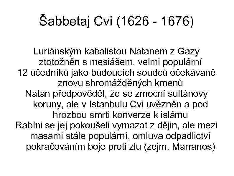 Šabbetaj Cvi (1626 - 1676) Luriánským kabalistou Natanem z Gazy ztotožněn s mesiášem, velmi