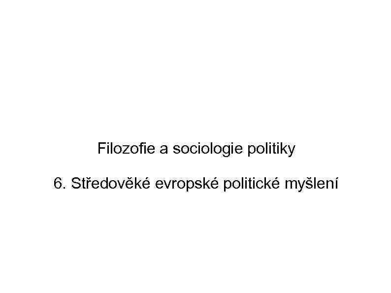 Filozofie a sociologie politiky 6. Středověké evropské politické myšlení 