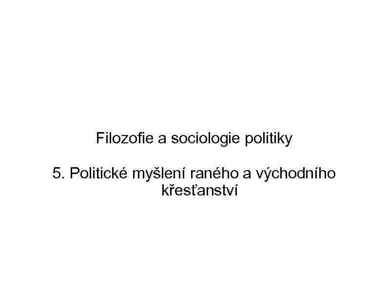 Filozofie a sociologie politiky 5. Politické myšlení raného a východního křesťanství 