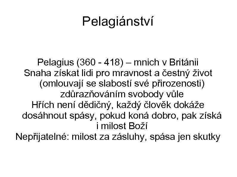 Pelagiánství Pelagius (360 - 418) – mnich v Británii Snaha získat lidi pro mravnost