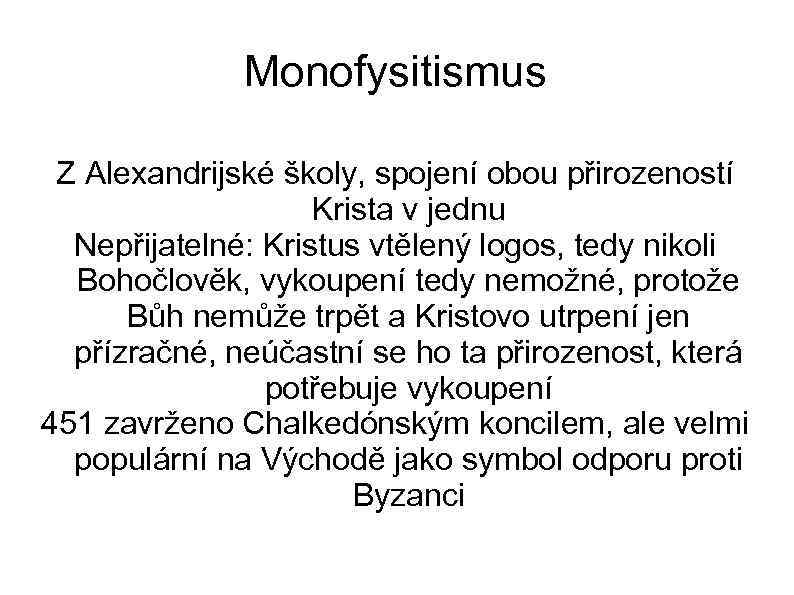 Monofysitismus Z Alexandrijské školy, spojení obou přirozeností Krista v jednu Nepřijatelné: Kristus vtělený logos,