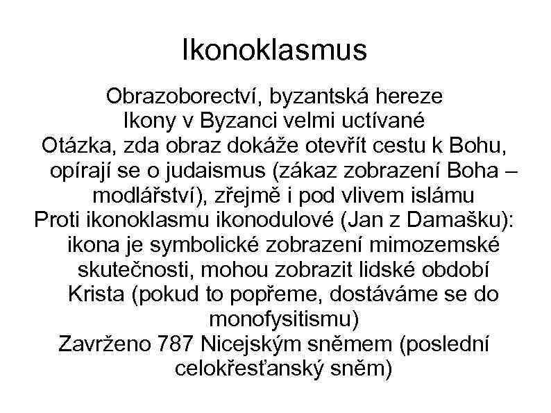 Ikonoklasmus Obrazoborectví, byzantská hereze Ikony v Byzanci velmi uctívané Otázka, zda obraz dokáže otevřít