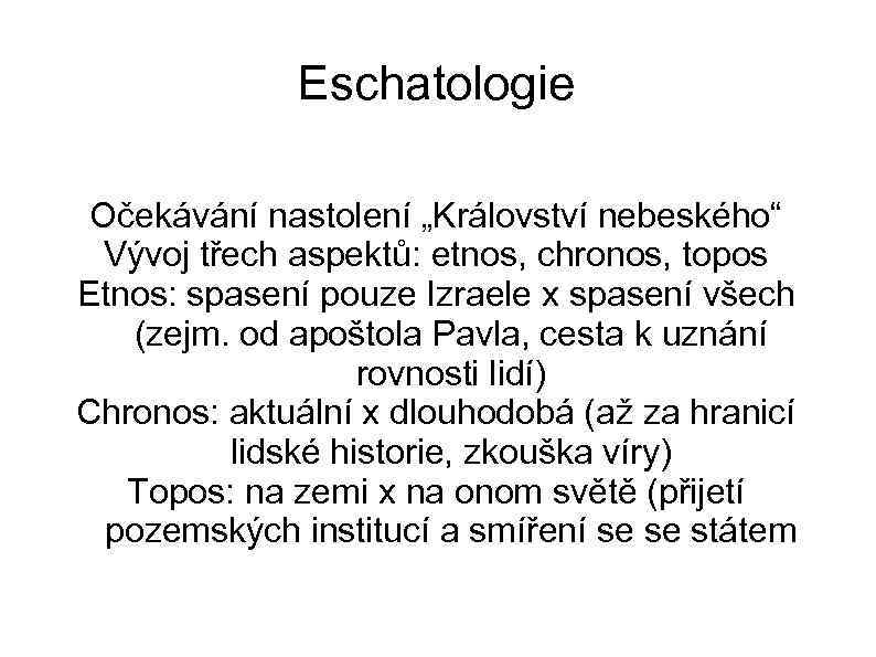 Eschatologie Očekávání nastolení „Království nebeského“ Vývoj třech aspektů: etnos, chronos, topos Etnos: spasení pouze