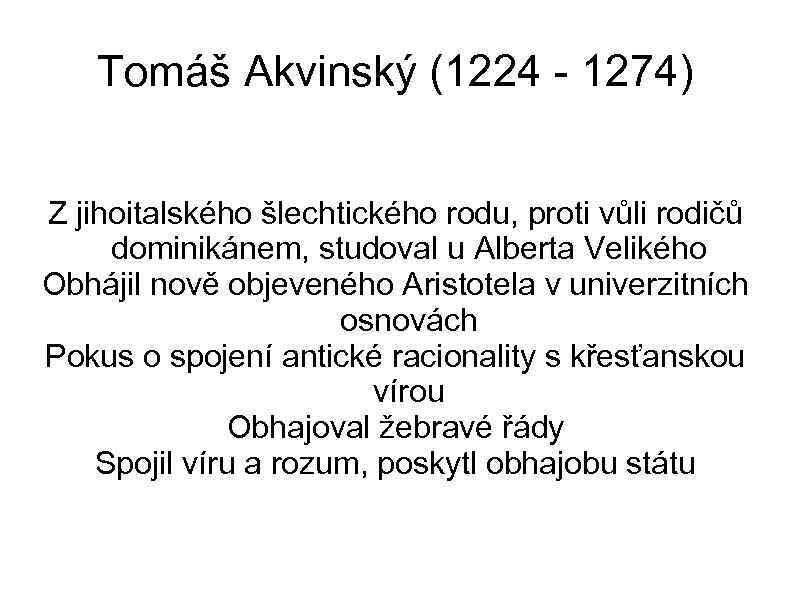 Tomáš Akvinský (1224 - 1274) Z jihoitalského šlechtického rodu, proti vůli rodičů dominikánem, studoval