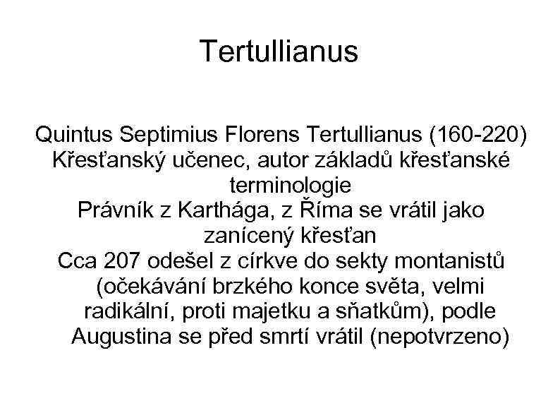 Tertullianus Quintus Septimius Florens Tertullianus (160 -220) Křesťanský učenec, autor základů křesťanské terminologie Právník