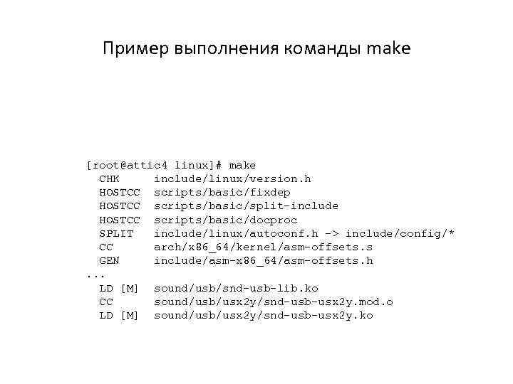 Пример выполнения команды make [root@attic 4 linux]# make CHK include/linux/version. h HOSTCC scripts/basic/fixdep HOSTCC