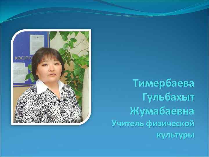 Тимербаева Гульбахыт Жумабаевна Учитель физической культуры 