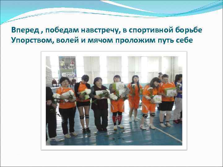 Вперед , победам навстречу, в спортивной борьбе Упорством, волей и мячом проложим путь себе