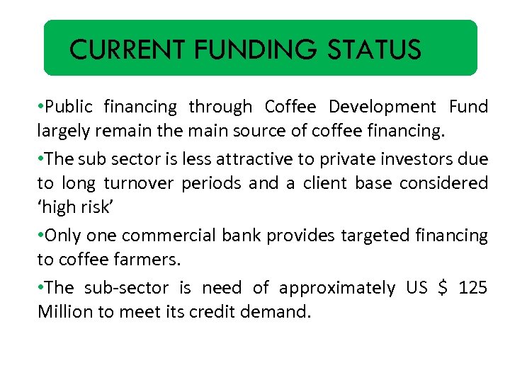 CURRENT FUNDING STATUS • Public financing through Coffee Development Fund largely remain the main