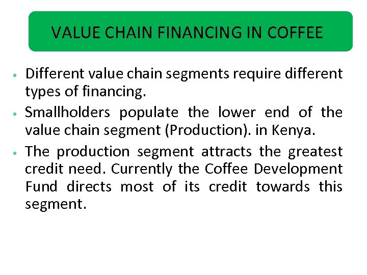 VALUE CHAIN FINANCING IN COFFEE • • • Different value chain segments require different