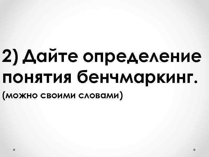 2) Дайте определение понятия бенчмаркинг. (можно своими словами) 