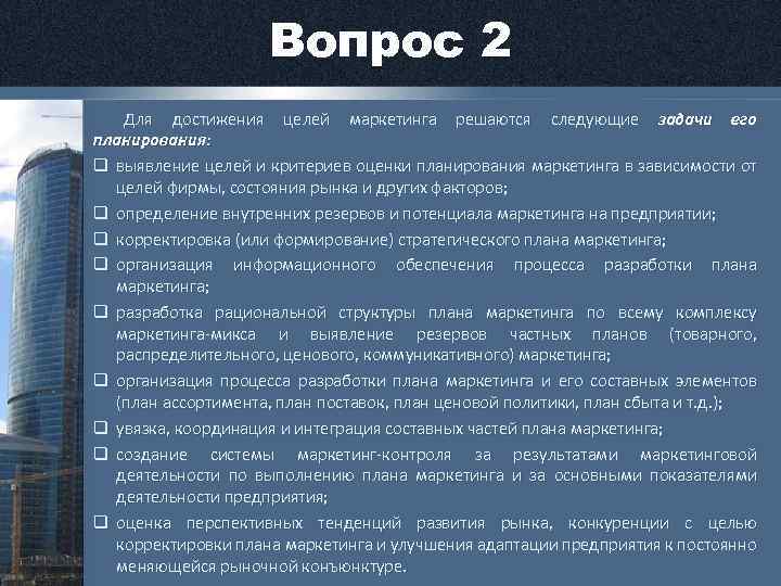 Вопрос 2 Для достижения целей маркетинга решаются следующие задачи его планирования: q выявление целей