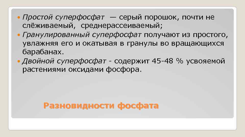 Простой суперфосфат — серый порошок, почти не слёживаемый, среднерассеиваемый; Гранулированный суперфосфат получают из простого,