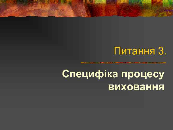 Питання 3. Специфіка процесу виховання 