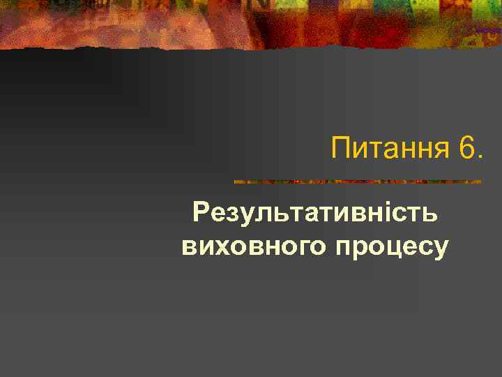 Питання 6. Результативність виховного процесу 