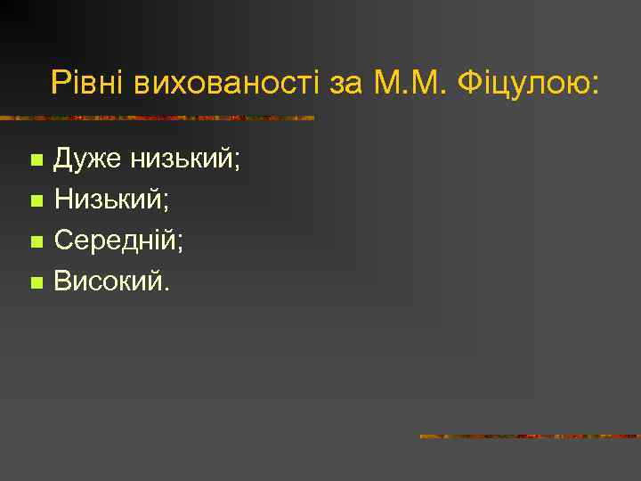 Рівні вихованості за М. М. Фіцулою: n n Дуже низький; Низький; Середній; Високий. 