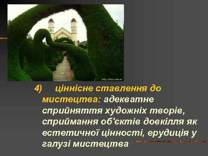 4) ціннісне ставлення до мистецтва: адекватне сприйняття художніх творів, сприймання об'єктів довкілля як естетичної