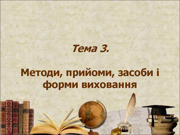 Тема 3. Методи, прийоми, засоби і форми виховання 