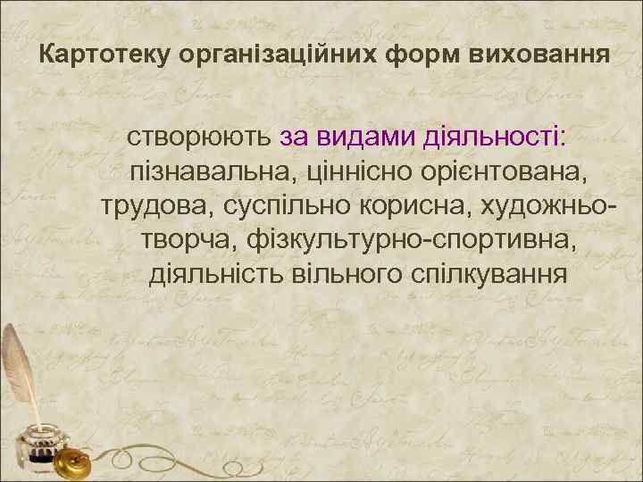 Картотеку організаційних форм виховання створюють за видами діяльності: пізнавальна, ціннісно орієнтована, трудова, суспільно корисна,