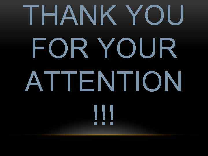 THANK YOU FOR YOUR ATTENTION !!! 