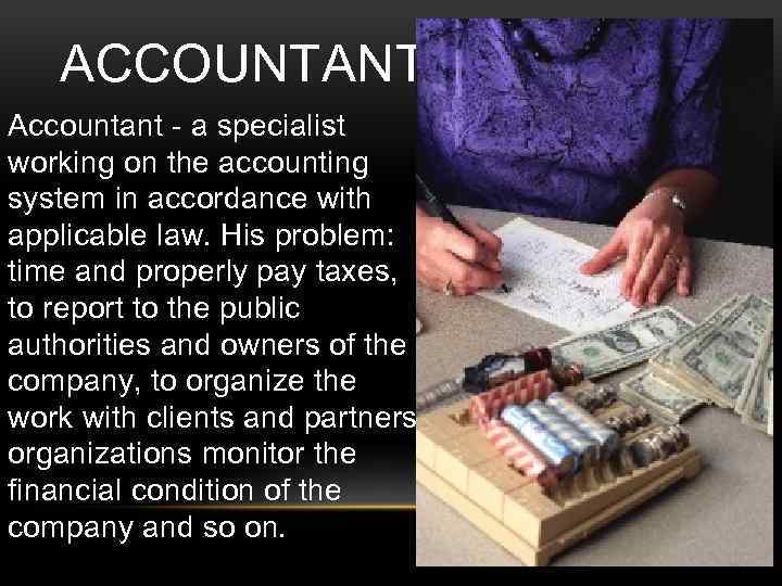 ACCOUNTANT Accountant - a specialist working on the accounting system in accordance with applicable