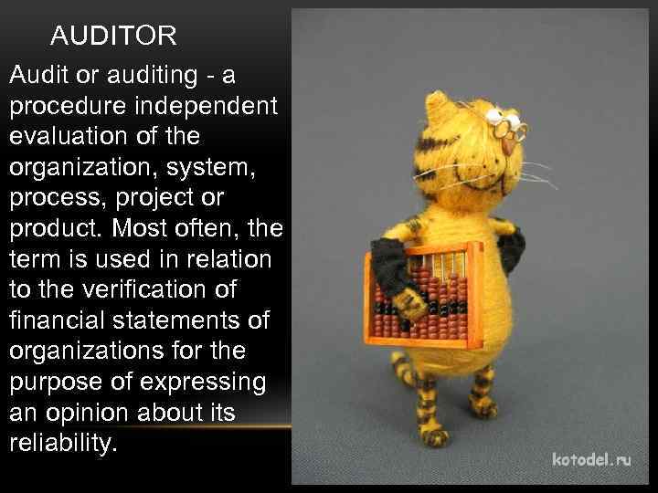 AUDITOR Audit or auditing - a procedure independent evaluation of the organization, system, process,