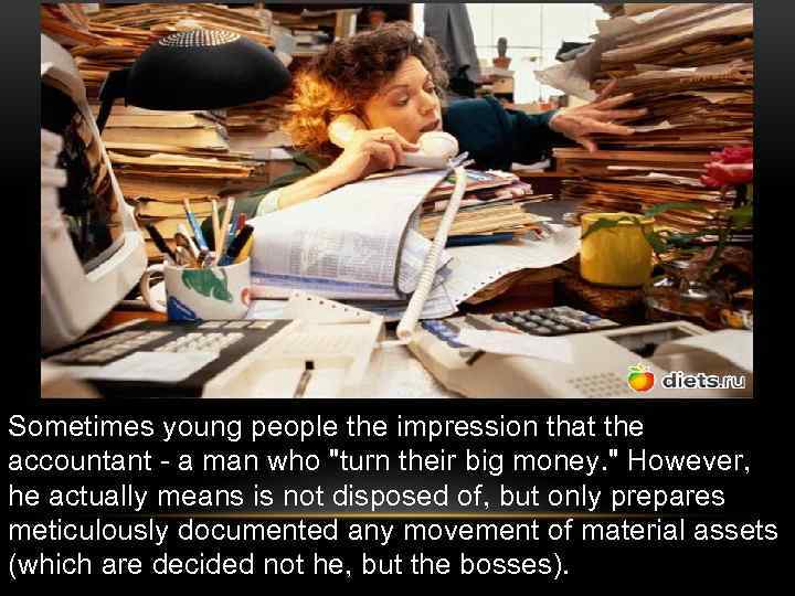 Sometimes young people the impression that the accountant - a man who 