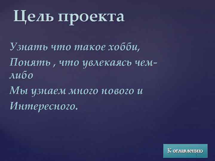 Цель проекта Узнать что такое хобби, Понять , что увлекаясь чемлибо Мы узнаем много