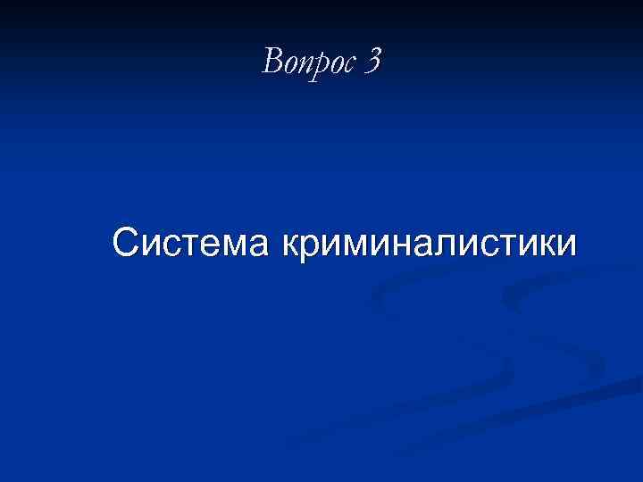 Вопрос 3 Система криминалистики 