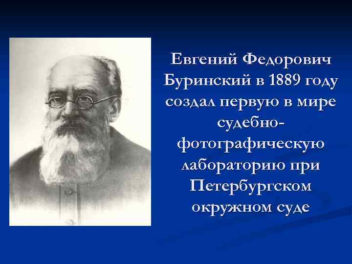 Евгений Федорович Буринский в 1889 году создал первую в мире судебнофотографическую лабораторию при Петербургском