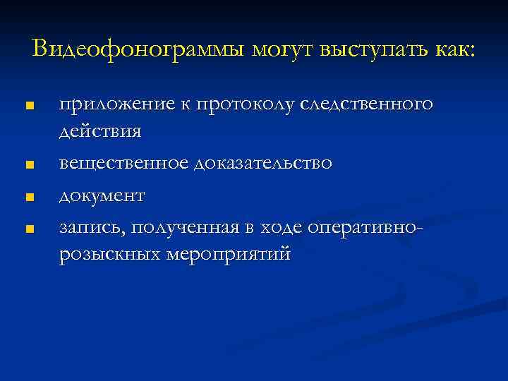 Видеофонограммы могут выступать как: ■ ■ приложение к протоколу следственного действия вещественное доказательство документ