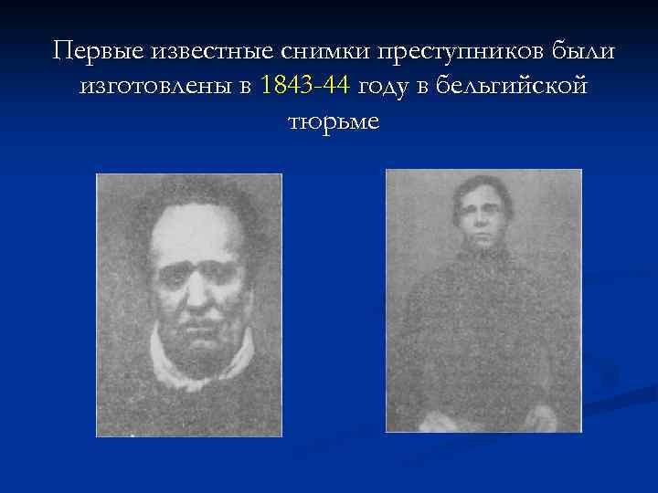 Первые известные снимки преступников были изготовлены в 1843 -44 году в бельгийской тюрьме 