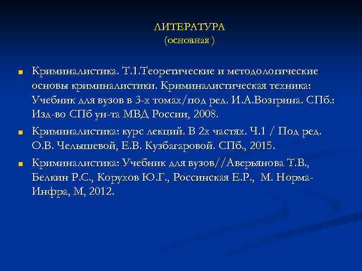 ЛИТЕРАТУРА (основная ) ■ ■ ■ Криминалистика. Т. 1. Теоретические и методологические основы криминалистики.