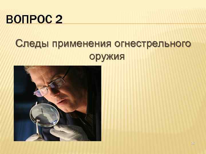 ВОПРОС 2 Следы применения огнестрельного оружия 36 