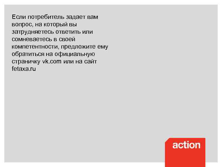 Если потребитель задает вам вопрос, на который вы затрудняетесь ответить или сомневаетесь в своей