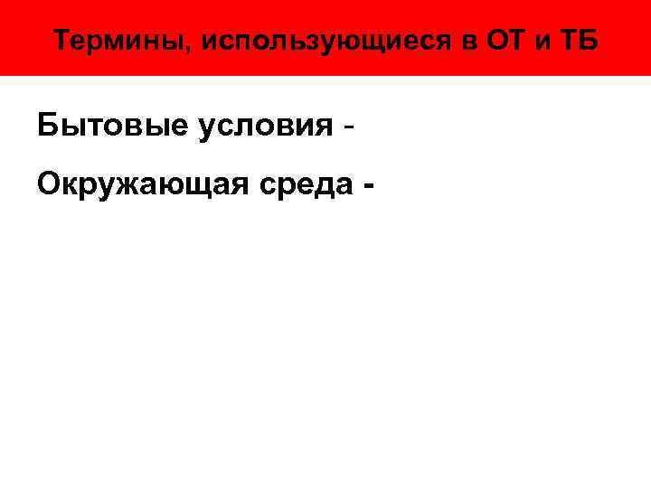 Термины, использующиеся в ОТ и ТБ Бытовые условия Окружающая среда - 