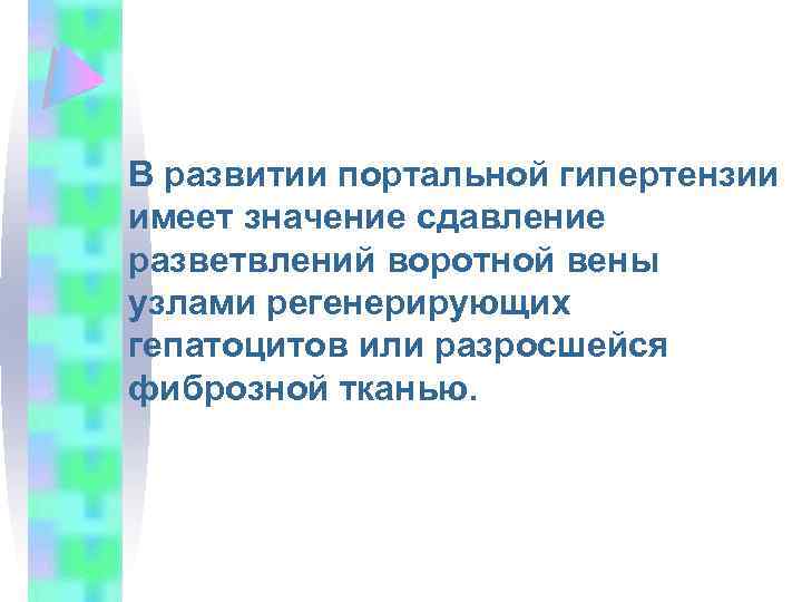 В развитии портальной гипертензии имеет значение сдавление разветвлений воротной вены узлами регенерирующих гепатоцитов или
