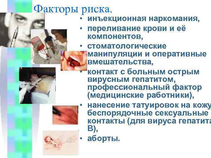 Факторы риска. • инъекционная наркомания, • переливание крови и её компонентов, • стоматологические манипуляции
