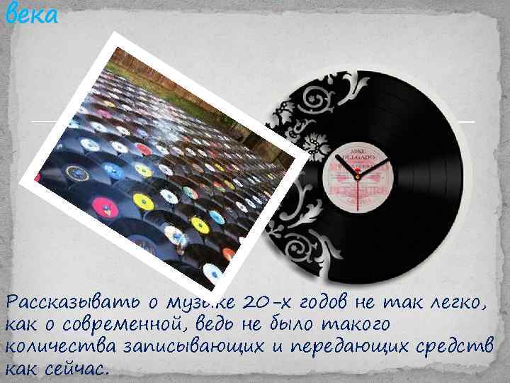 века Рассказывать о музыке 20 -х годов не так легко, как о современной, ведь