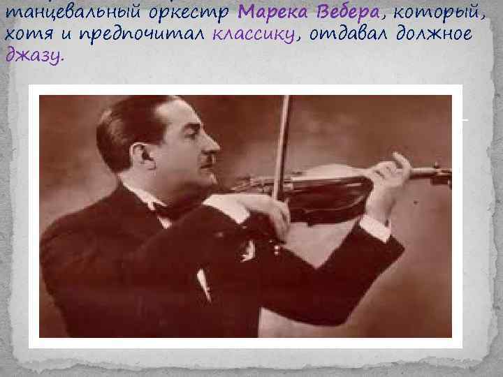 танцевальный оркестр Марека Вебера, который, хотя и предпочитал классику, отдавал должное джазу. 