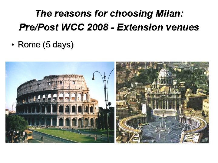 The reasons for choosing Milan: Pre/Post WCC 2008 - Extension venues • Rome (5