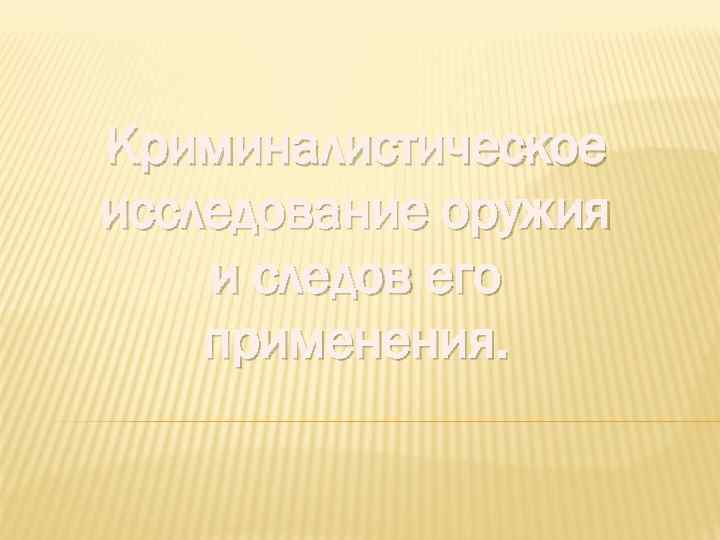 Криминалистическое исследование оружия и следов его применения. 