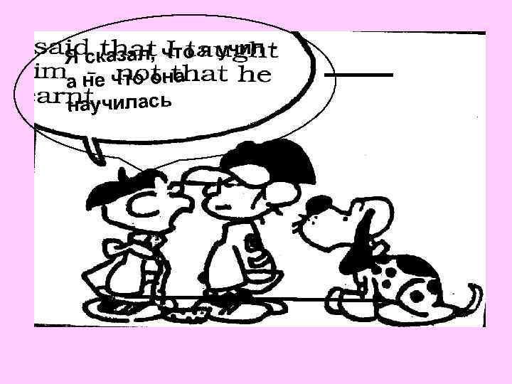 казал, что я учил Яс а не что она научилась 