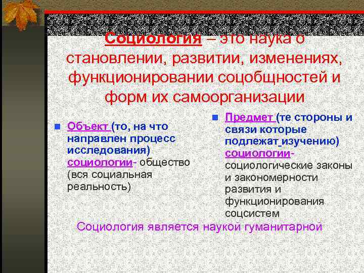 Социология – это наука о становлении, развитии, изменениях, функционировании соцобщностей и форм их самоорганизации