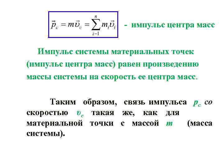 - импульс центра масс Импульс системы материальных точек (импульс центра масс) равен произведению массы