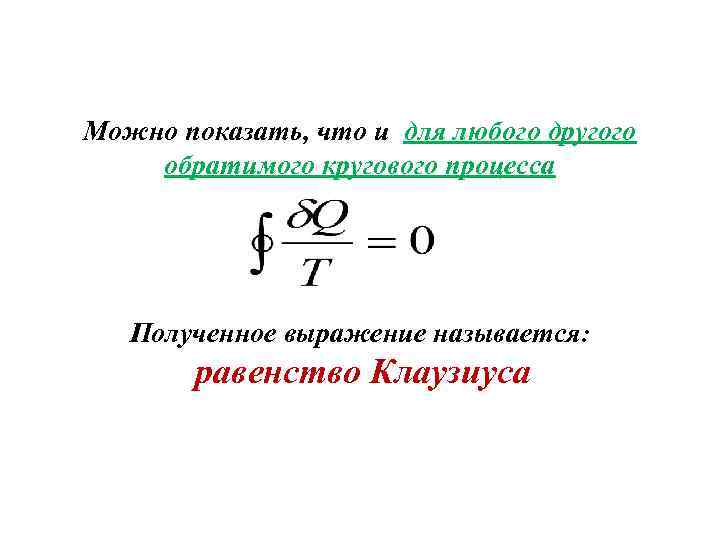 Можно показать, что и для любого другого обратимого кругового процесса Полученное выражение называется: равенство